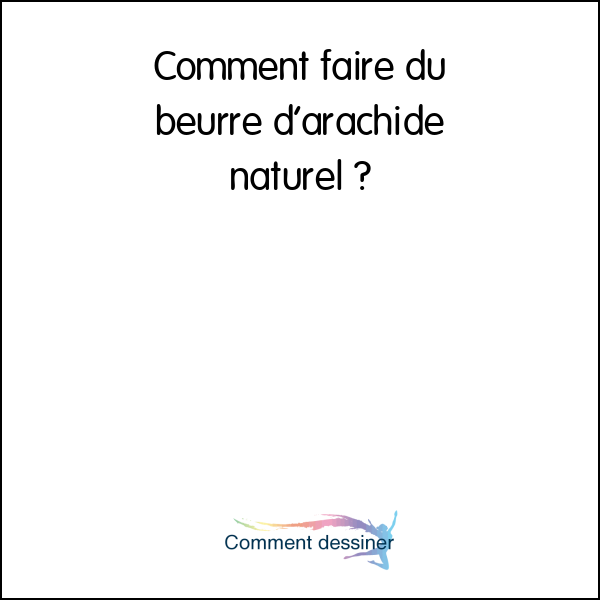 Comment faire du beurre d’arachide naturel